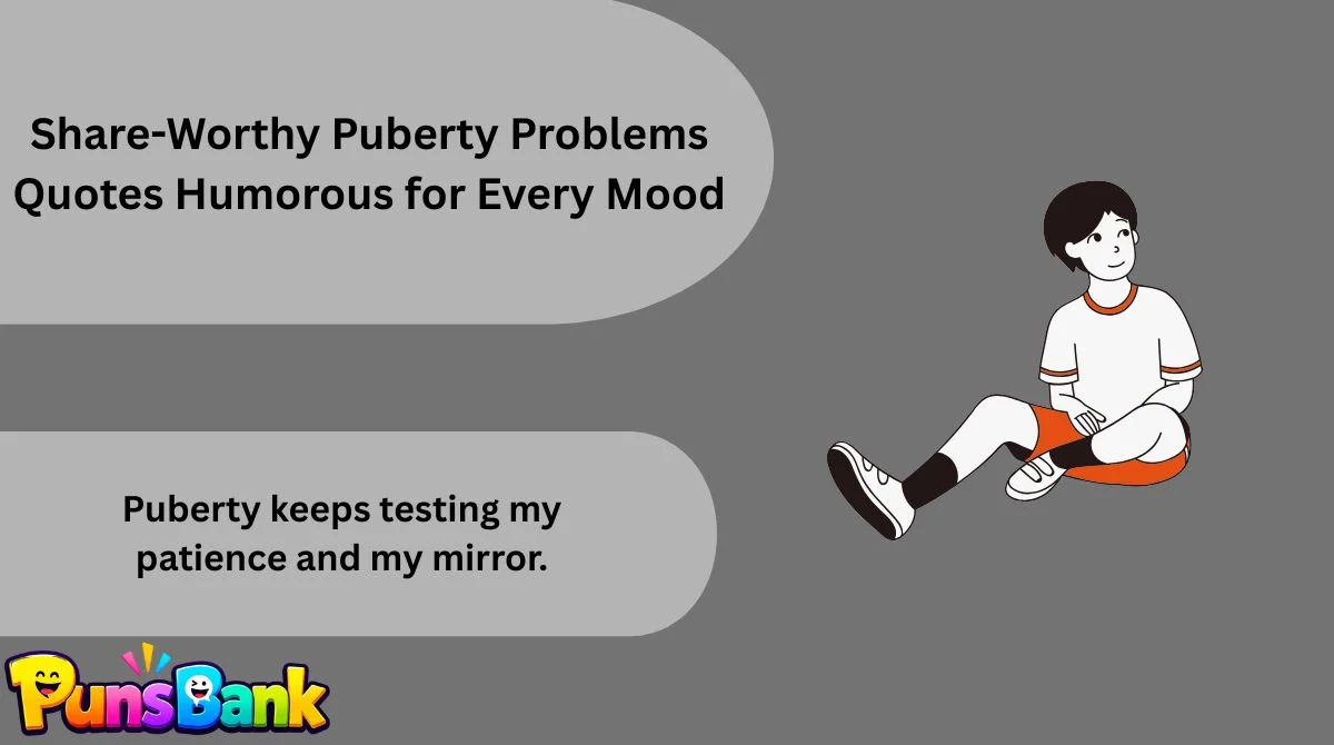 Share-Worthy Puberty Problems Quotes Humorous for Every Mood